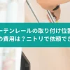 カーテンレールの取り付け位置について！業者の費用は？ニトリで依頼できる？