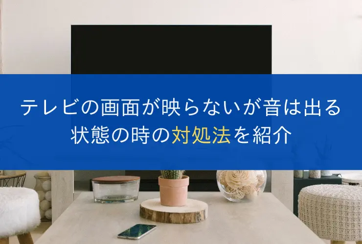 テレビの画面が映らないが音は出る状態の時の対処法を紹介