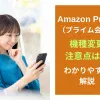 Amazonプライム機種変更の注意点は？わかりやすく解説